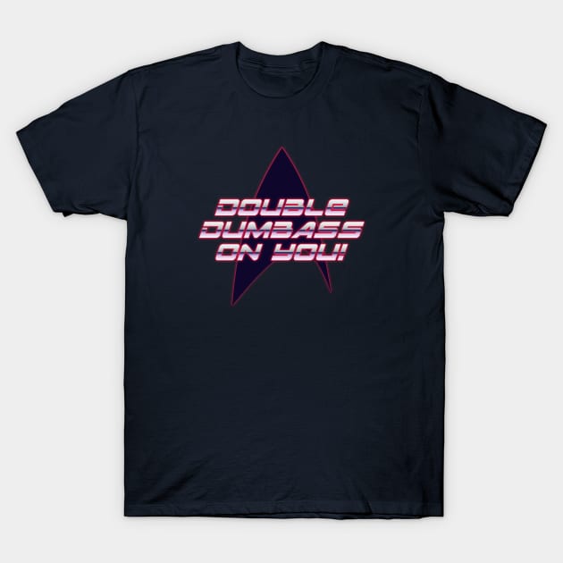 Double Dumbass On You! T-Shirt by DeepSpaceDives